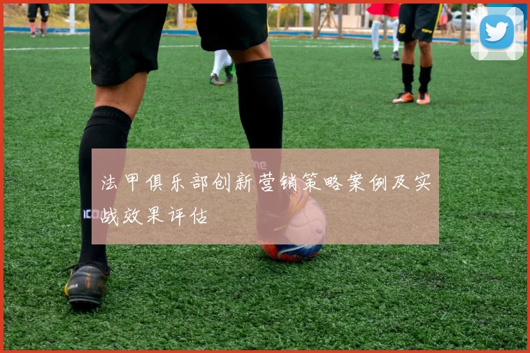 法甲俱乐部创新营销策略案例及实战效果评估