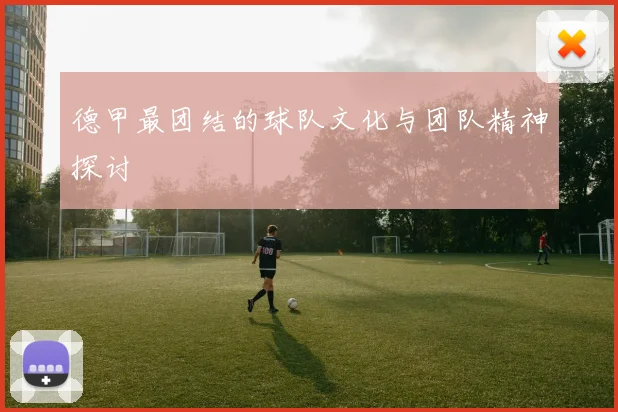 德甲最团结的球队文化与团队精神探讨