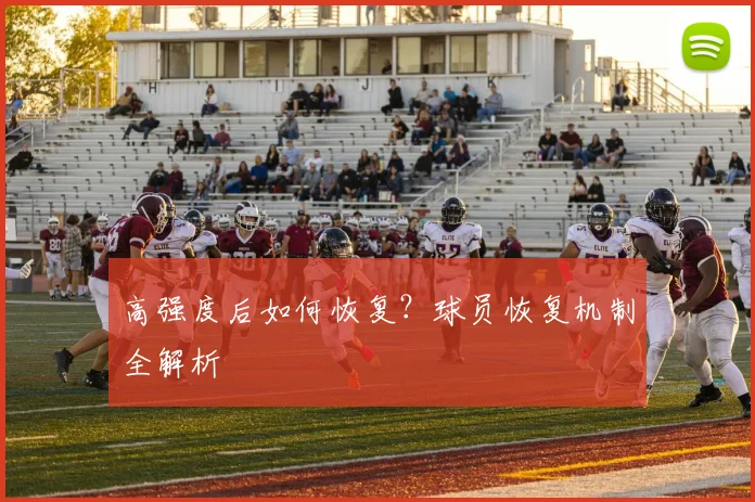 高强度后如何恢复?球员恢复机制全解析