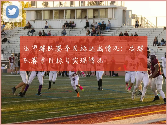 法甲球队赛季目标达成情况：各球队赛季目标与实现情况