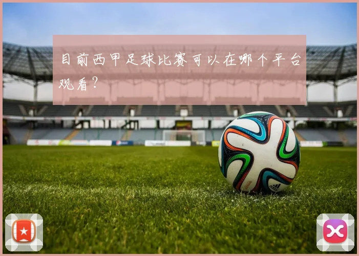 目前西甲足球比赛可以在哪个平台观看？